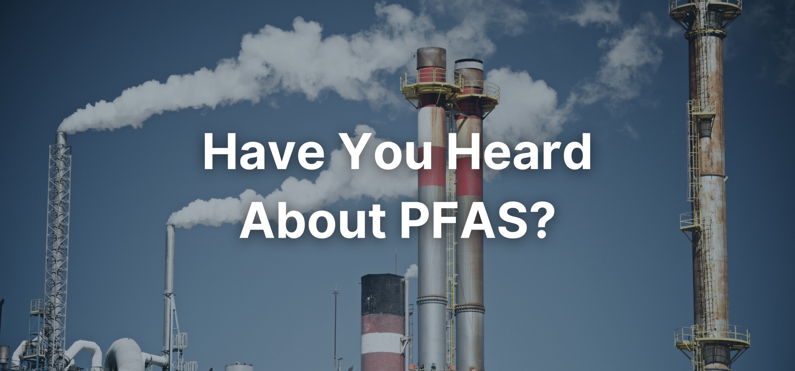 A photo of smoke stacks with a text overlay stating, "Have You Heard About PFAS?"