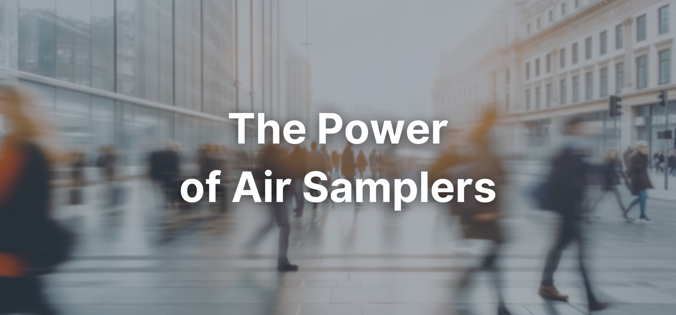 A graphic photo of people walking in the city with a text overlay stating, "The Power of Air Samplers: Revolutionizing Environmental Analysis".