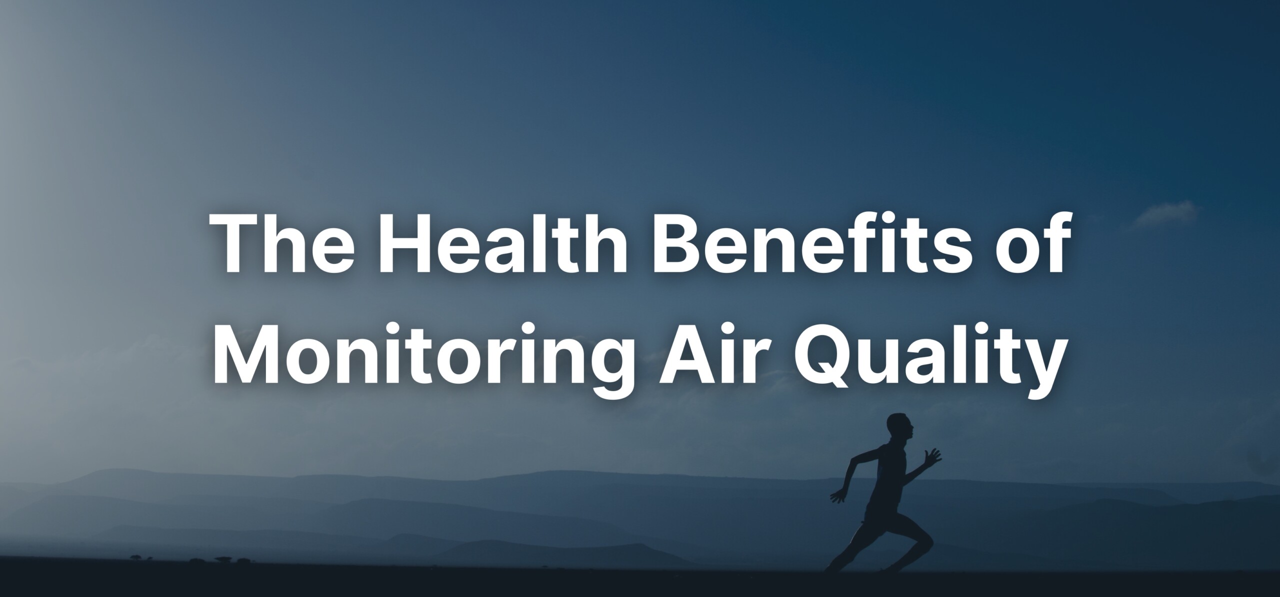 A picture of someone running with a text overlay stating, "The Health Benefits of Monitoring Air Quality".